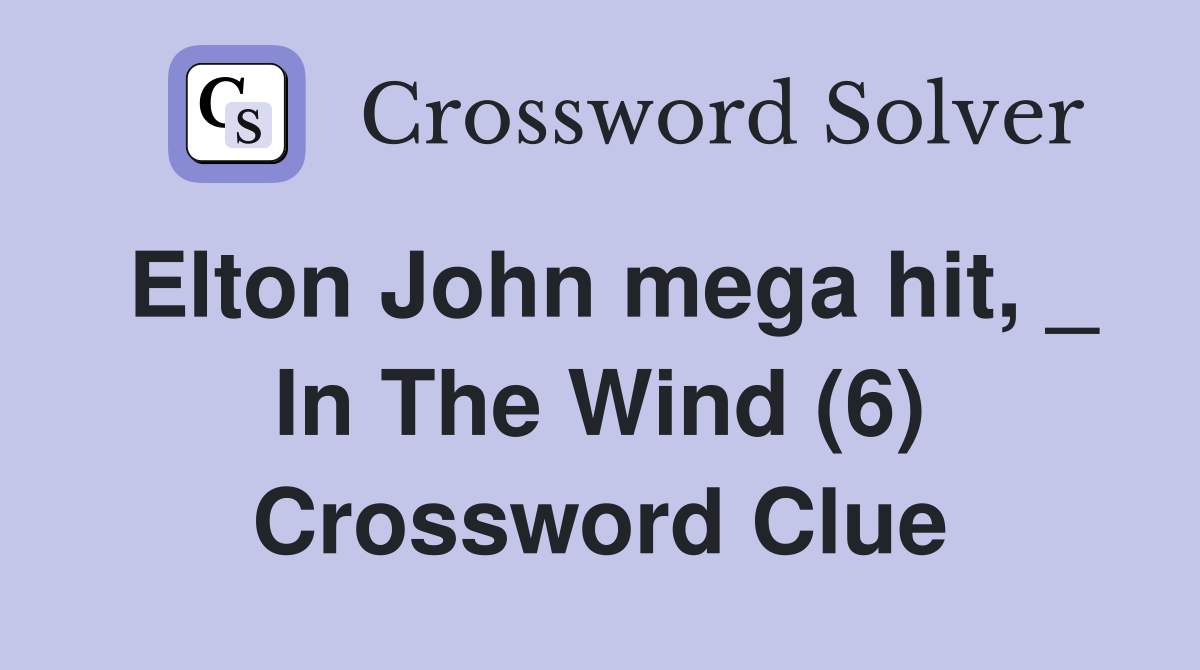 Elton John mega hit, _ In The Wind (6) Crossword Clue Answers